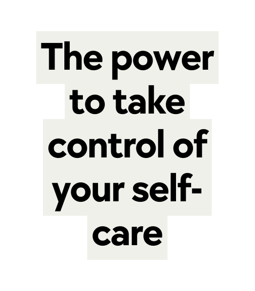 The power to take control of your self care